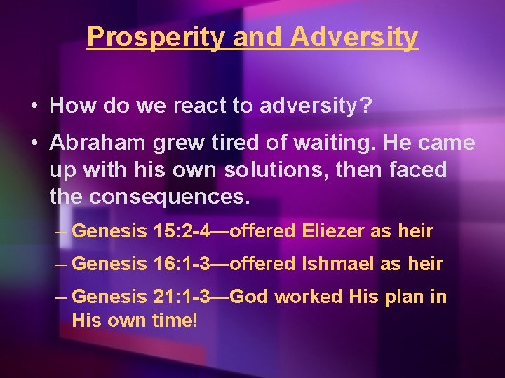 Prosperity and Adversity • How do we react to adversity? • Abraham grew tired