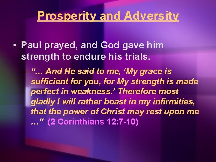 Prosperity and Adversity • Paul prayed, and God gave him strength to endure his