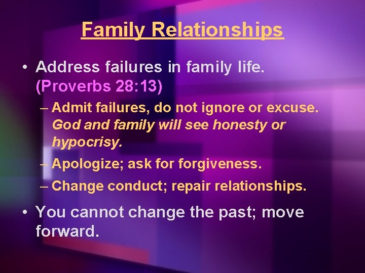 Family Relationships • Address failures in family life. (Proverbs 28: 13) – Admit failures,