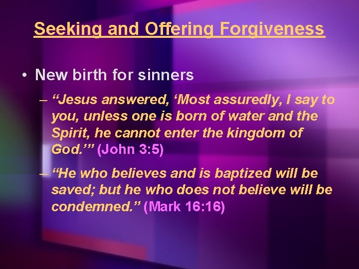 Seeking and Offering Forgiveness • New birth for sinners – “Jesus answered, ‘Most assuredly,