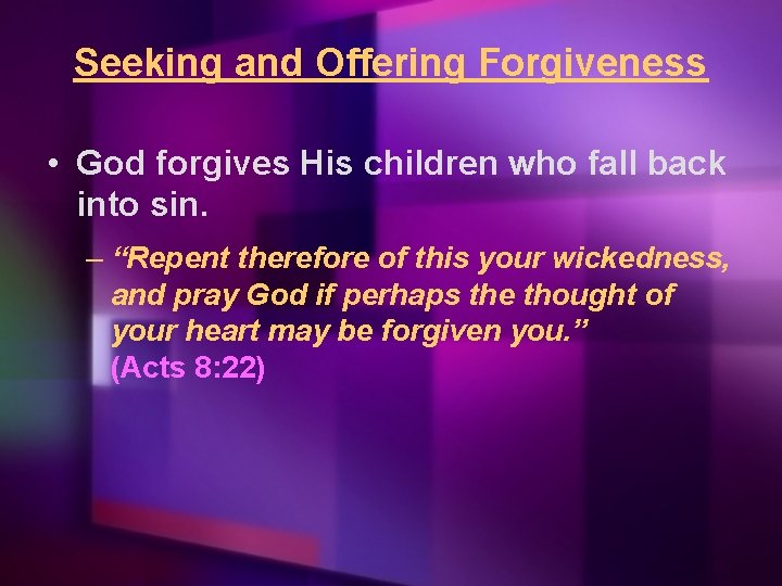 Seeking and Offering Forgiveness • God forgives His children who fall back into sin.