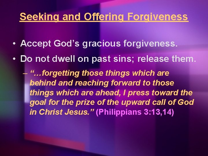 Seeking and Offering Forgiveness • Accept God’s gracious forgiveness. • Do not dwell on