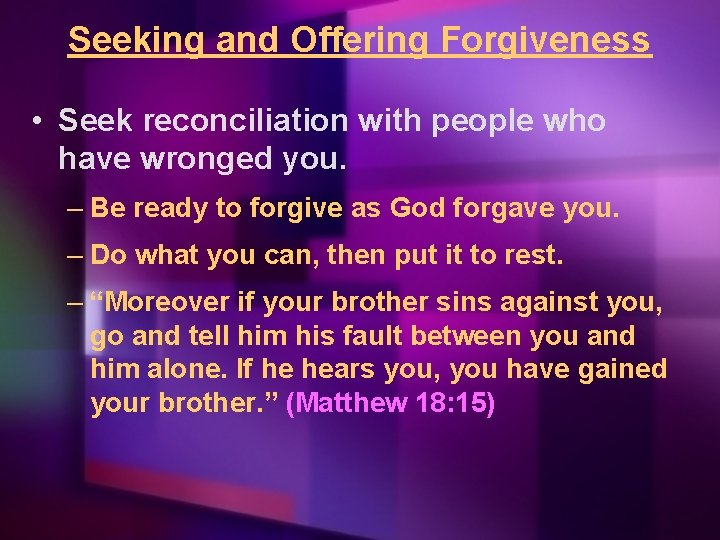 Seeking and Offering Forgiveness • Seek reconciliation with people who have wronged you. –