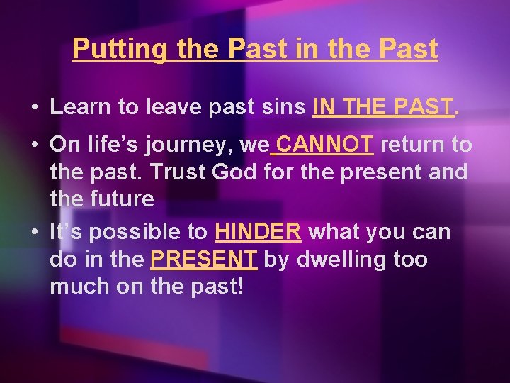 Putting the Past in the Past • Learn to leave past sins IN THE
