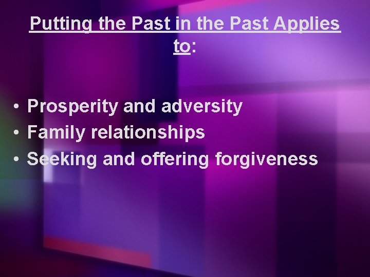 Putting the Past in the Past Applies to: • Prosperity and adversity • Family