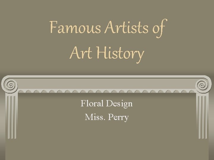 Famous Artists of Art History Floral Design Miss. Perry 