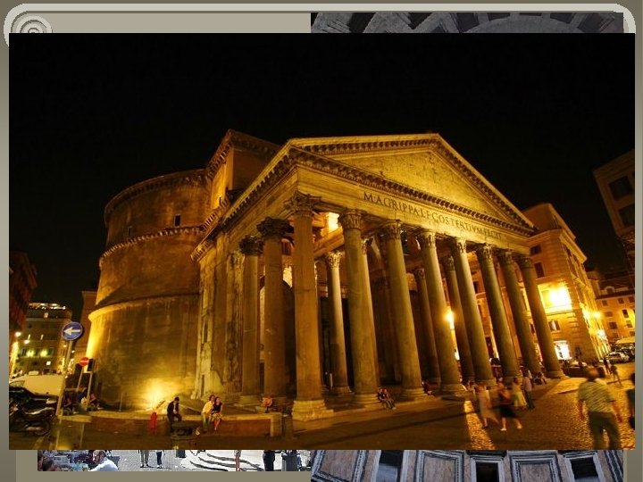 The Pantheon, built in 25 BC Name means "Shrine of all the Gods“, built