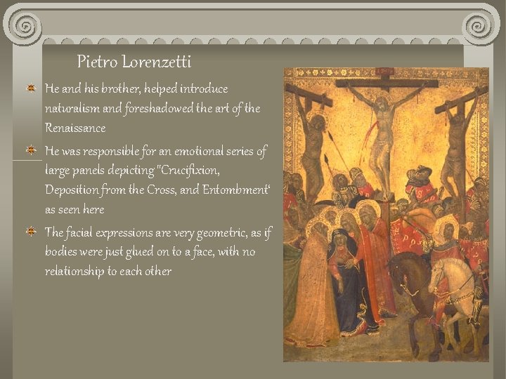 Pietro Lorenzetti He and his brother, helped introduce naturalism and foreshadowed the art of