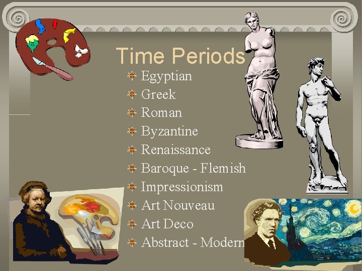 Time Periods Egyptian Greek Roman Byzantine Renaissance Baroque - Flemish Impressionism Art Nouveau Art