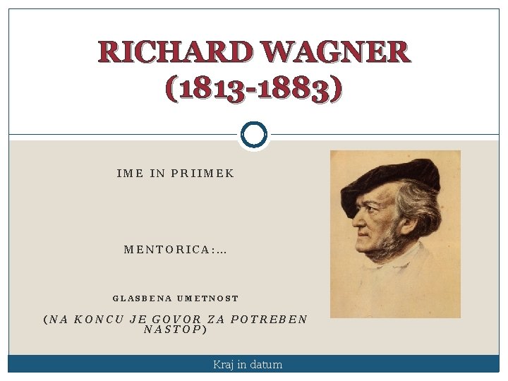 RICHARD WAGNER (1813 -1883) IME IN PRIIMEK MENTORICA: … GLASBENA UMETNOST (NA KONCU JE