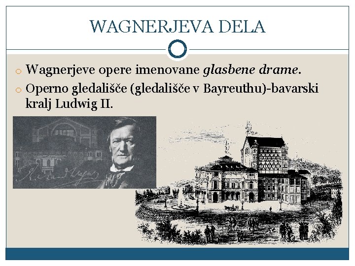 WAGNERJEVA DELA o Wagnerjeve opere imenovane glasbene drame. o Operno gledališče (gledališče v Bayreuthu)-bavarski