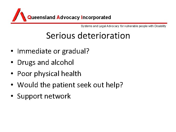 Queensland Advocacy Incorporated Systems and Legal Advocacy for vulnerable people with Disability Serious deterioration