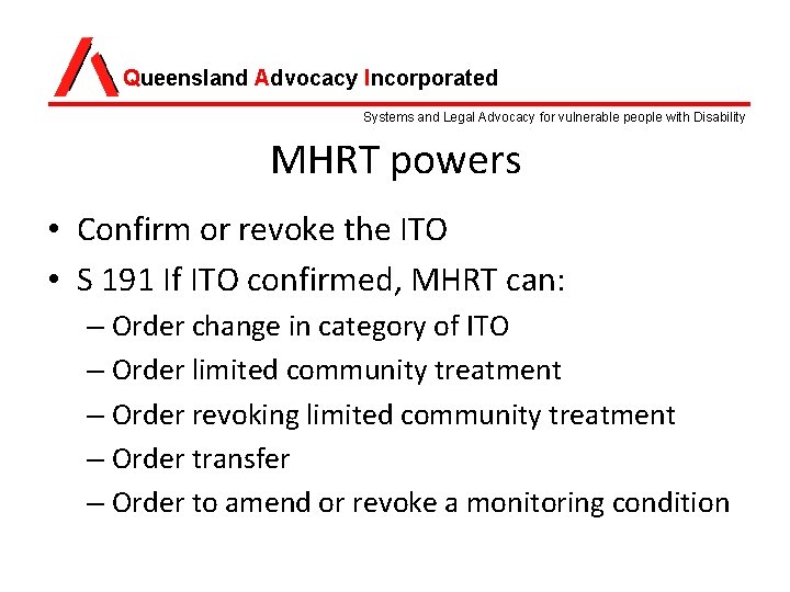 Queensland Advocacy Incorporated Systems and Legal Advocacy for vulnerable people with Disability MHRT powers Queensland Advocacy Incorporated Systems and Legal Advocacy for vulnerable people with Disability MHRT powers