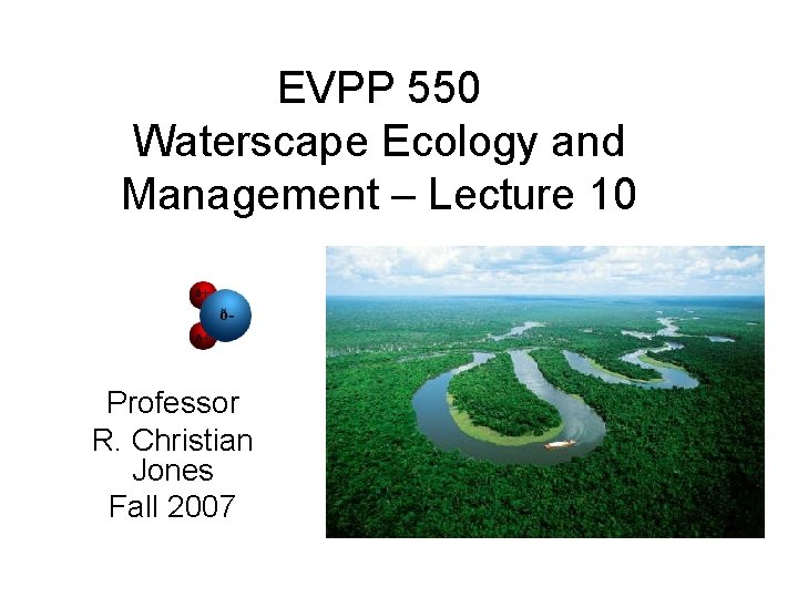 EVPP 550 Waterscape Ecology and Management – Lecture 10 Professor R. Christian Jones Fall