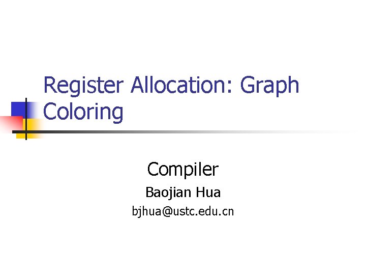 Register Allocation: Graph Coloring Compiler Baojian Hua bjhua@ustc. edu. cn 