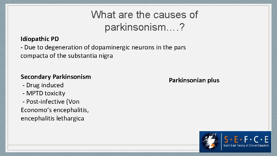 What are the causes of parkinsonism…. ? Idiopathic PD - Due to degeneration of