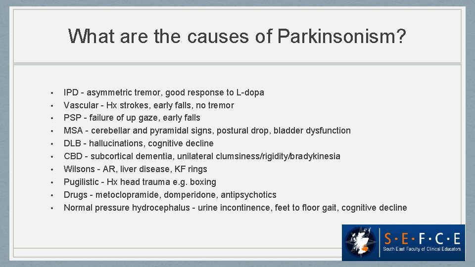 What are the causes of Parkinsonism? • • • IPD - asymmetric tremor, good