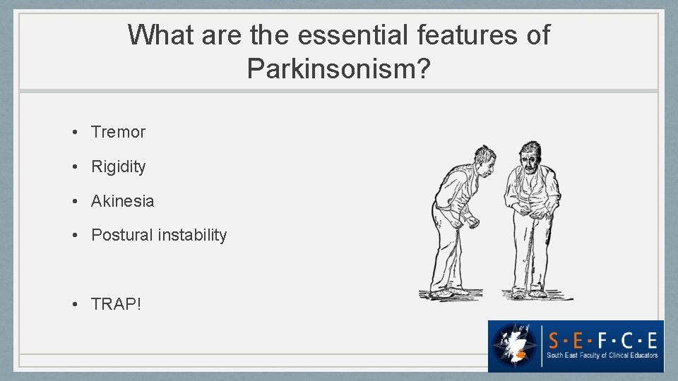 What are the essential features of Parkinsonism? • Tremor • Rigidity • Akinesia •