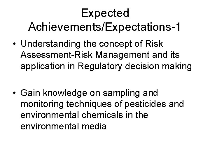 Expected Achievements/Expectations-1 • Understanding the concept of Risk Assessment-Risk Management and its application in