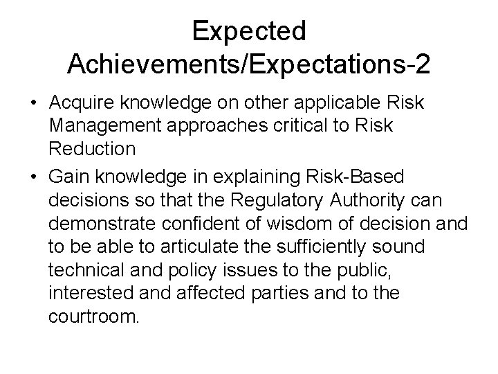 Expected Achievements/Expectations-2 • Acquire knowledge on other applicable Risk Management approaches critical to Risk