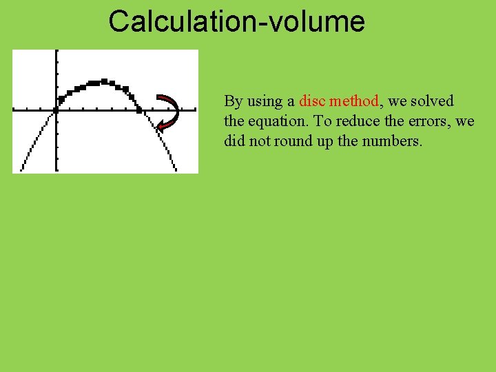 Calculation-volume By using a disc method, we solved the equation. To reduce the errors,