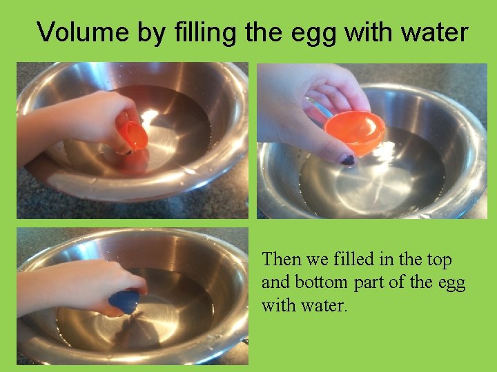 Volume by filling the egg with water Then we filled in the top and