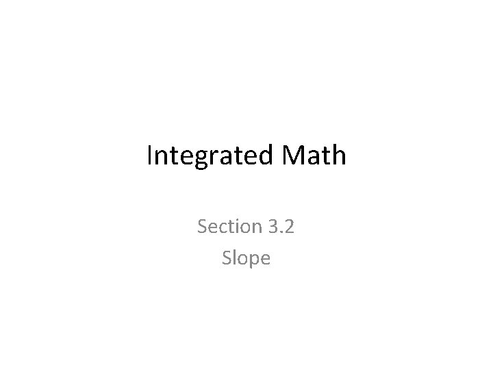 Integrated Math Section 3. 2 Slope 