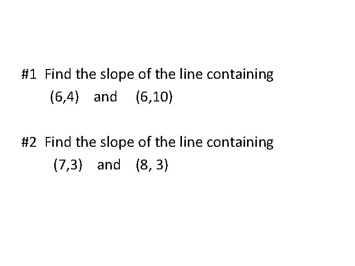 #1 Find the slope of the line containing (6, 4) and (6, 10) #2