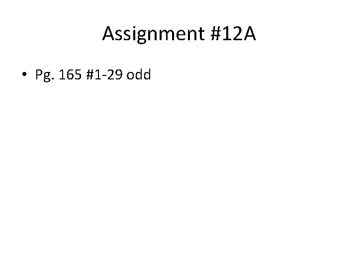 Assignment #12 A • Pg. 165 #1 -29 odd 