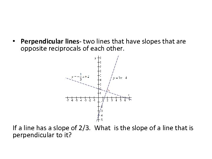  • Perpendicular lines- two lines that have slopes that are opposite reciprocals of