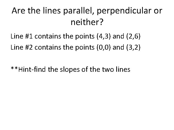 Are the lines parallel, perpendicular or neither? Line #1 contains the points (4, 3)