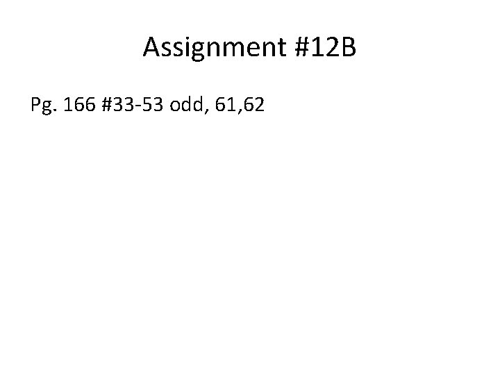 Assignment #12 B Pg. 166 #33 -53 odd, 61, 62 