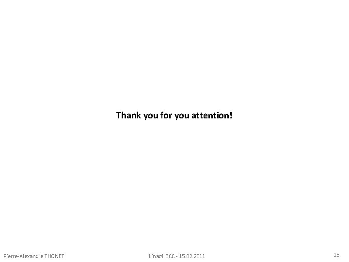Thank you for you attention! Pierre-Alexandre THONET Linac 4 BCC - 15. 02. 2011