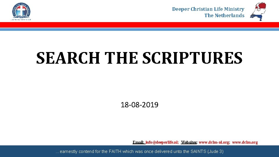 Deeper Christian Life Ministry The Netherlands SEARCH THE SCRIPTURES 18 -08 -2019 Email: info@deeperlife.