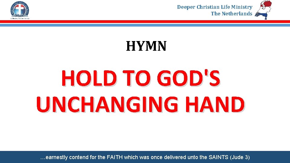 Deeper Christian Life Ministry The Netherlands HYMN HOLD TO GOD'S UNCHANGING HAND …earnestly contend