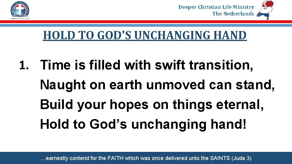 Deeper Christian Life Ministry The Netherlands HOLD TO GOD'S UNCHANGING HAND 1. Time is