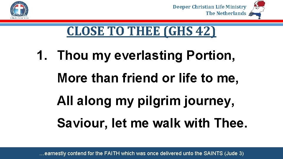 Deeper Christian Life Ministry The Netherlands CLOSE TO THEE (GHS 42) 1. Thou my