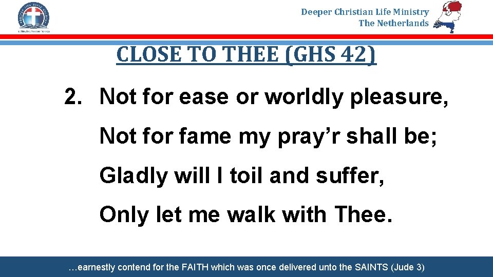 Deeper Christian Life Ministry The Netherlands CLOSE TO THEE (GHS 42) 2. Not for