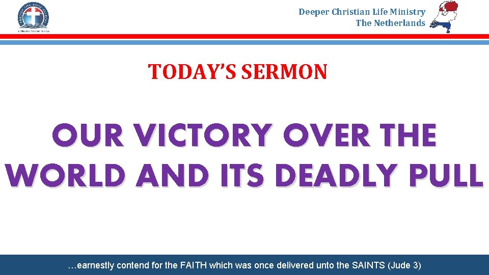 Deeper Christian Life Ministry The Netherlands TODAY’S SERMON OUR VICTORY OVER THE WORLD AND