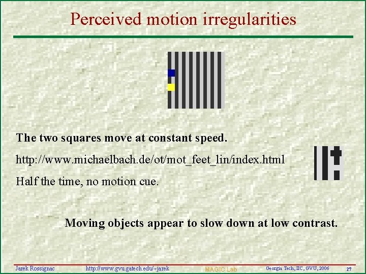 Perceived motion irregularities The two squares move at constant speed. http: //www. michaelbach. de/ot/mot_feet_lin/index.