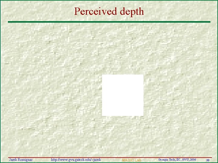 Perceived depth Jarek Rossignac http: //www. gvu. gatech. edu/~jarek MAGIC Lab Georgia Tech, IIC,