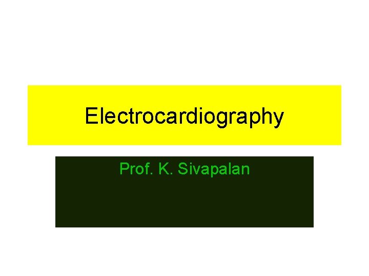 Electrocardiography Prof. K. Sivapalan 