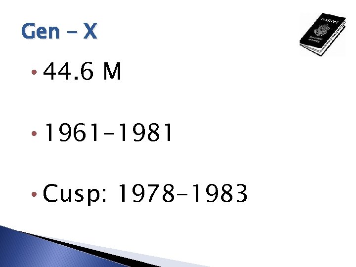 Gen - X • 44. 6 M • 1961 -1981 • Cusp: 1978 -1983