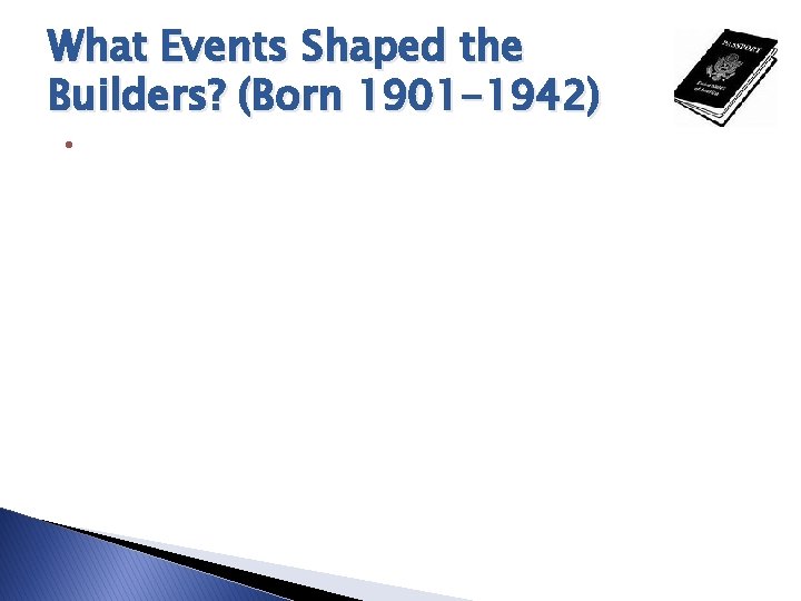 What Events Shaped the Builders? (Born 1901 -1942) • 