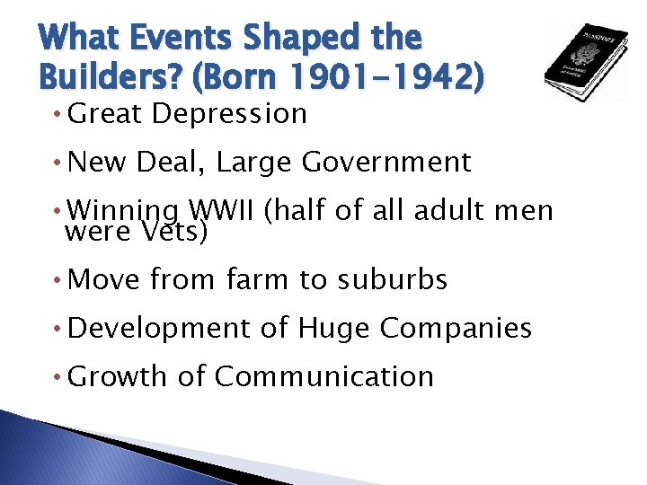 What Events Shaped the Builders? (Born 1901 -1942) • Great Depression • New Deal,