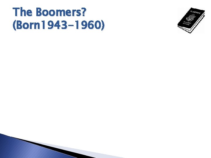 The Boomers? (Born 1943 -1960) 