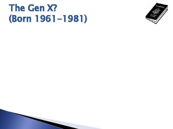 The Gen X? (Born 1961 -1981) 