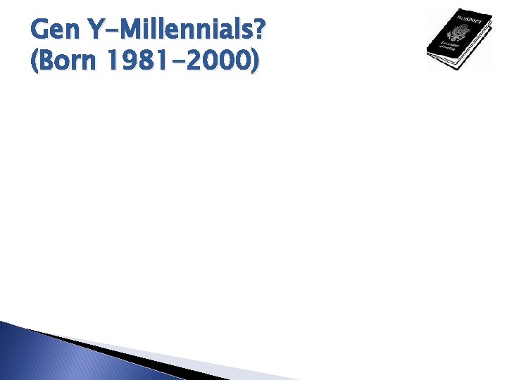 Gen Y-Millennials? (Born 1981 -2000) 