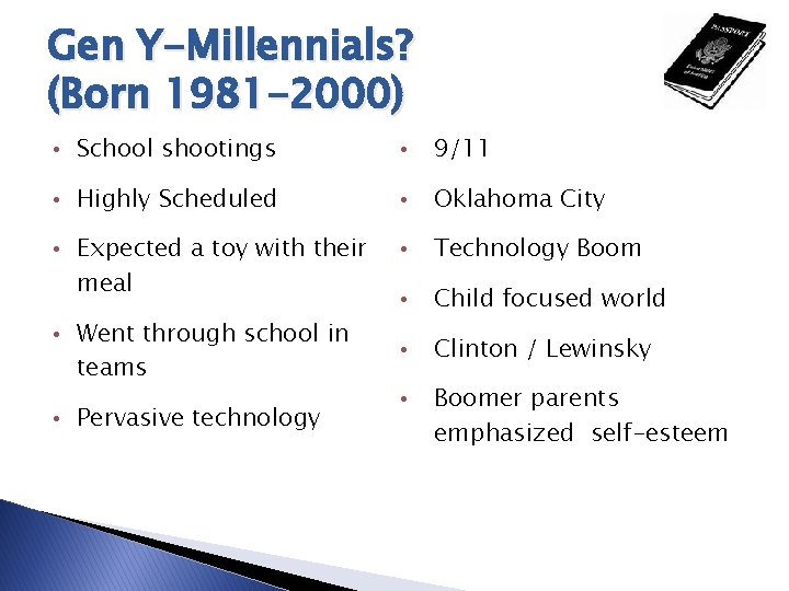 Gen Y-Millennials? (Born 1981 -2000) • School shootings • 9/11 • Highly Scheduled •