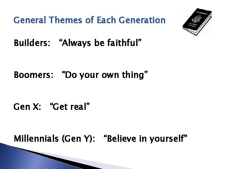General Themes of Each Generation Builders: “Always be faithful” Boomers: “Do your own thing”